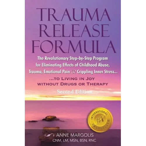 TRAUMA RELEASE FORMULA...Living in Joy Without Drugs or Therapy: The Revolutionary Step-byStep Program for Eliminating Effects of Childhood Abuse, Tra