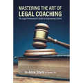 Mastering the Art of Legal Coaching: The Legal Professional's Guide to Empowering Clients