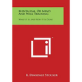 Mentalism, or Mind and Will Training: What It Is and How It Is Done