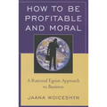 How to be Profitable and Moral: A Rational Egoist Approach to Business