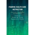 Framing Health Care Instruction: An Information Literacy Handbook for the Health Sciences