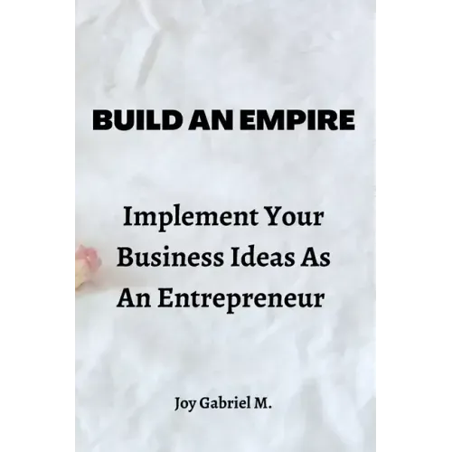 Build An Empire: Implement Your Business Ideas As An Entrepreneur