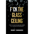F*ck the Glass Ceiling: Start at the Top (and Stay There) as a Feminine Entrepreneur
