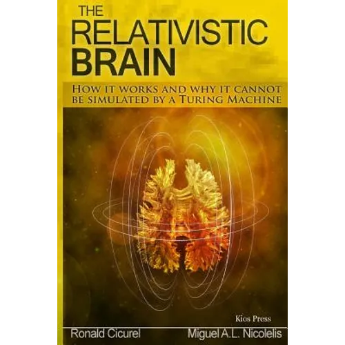 The Relativistic Brain: How it works and why it cannot be simulated by a Turing machine