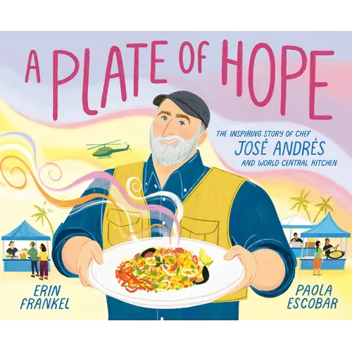 A Plate of Hope: The Inspiring Story of Chef José Andrés and World Central Kitchen