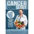 Cancer Cureology: The Ultimate Survivor's Holistic Guide: Integrative, Natural, Anti-Cancer Answers: The Science And Truth
