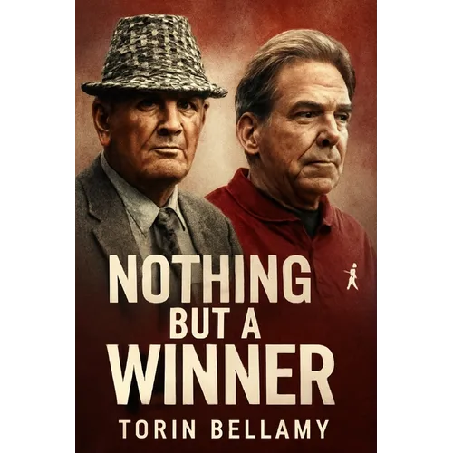 Nothing But a Winner: The Legacy of Bear Bryant and Nick Saban in Alabama Journey to Dominance