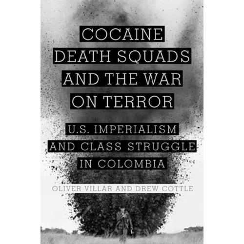 Cocaine, Death Squads, and the War on Terror: U.S. Imperialism and Class Struggle in Colombia