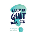 Ready to quit your job?: Your guide to a much more fulfilling career