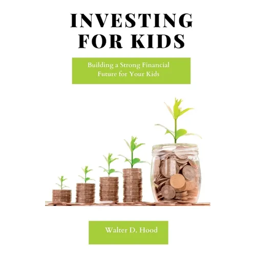 Investing for Kids: Building a Strong Financial Future for Your Kids