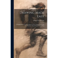Drawing Made Easy: A Helpful Book for Young Artists; the Way to Begin and Finish Your Sketches, Clearly Shown Step by Step