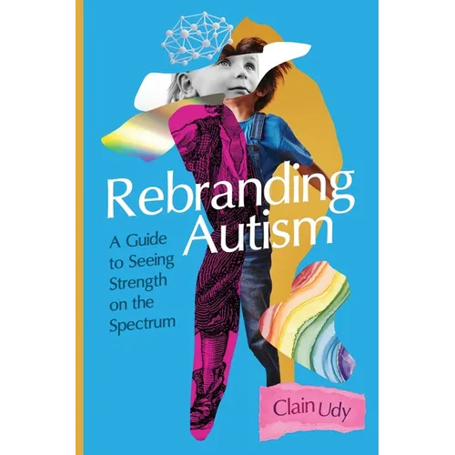 Rebranding Autism: A Guide to Seeing Strength on the Spectrum