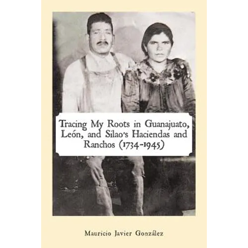 Tracing My Roots in Guanajuato, León, and Silao's Haciendas and Ranchos (1734-1945)