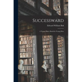 Successward: A Young Man's Book for Young Men