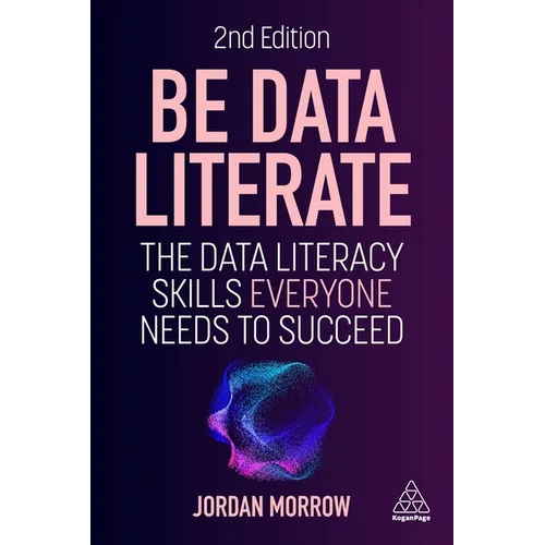 Be Data Literate: The Data Literacy Skills Everyone Needs to Succeed