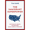 The Immigrant Superpower: How Brains, Brawn, and Bravery Make America Stronger