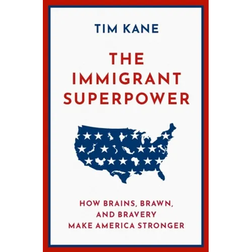 The Immigrant Superpower: How Brains, Brawn, and Bravery Make America Stronger