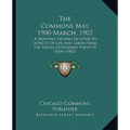 The Commons May, 1900-March, 1902: A Monthly Record Devoted To Aspects Of Life And Labor From The Social Settlement Point Of View (1902)
