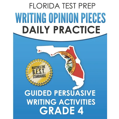 FLORIDA TEST PREP Writing Opinion Pieces Daily Practice Grade 4: Guided Persuasive Writing Activities