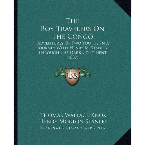 The Boy Travelers On The Congo: Adventures Of Two Youths In A Journey With Henry M. Stanley Through The Dark Continent (1887)