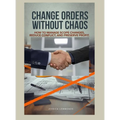 Change Orders Without Chaos: How to Manage Scope Changes, Reduce Conflict, and Preserve Profit