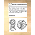 The Description and Use of a New Portable Orrery; On a Most Simple Construction, Representing in Two Parts-The Motions, and Phænomena of the Planetary
