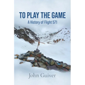 To Play the Game: A History of Flight 571: COLOUR EDITION