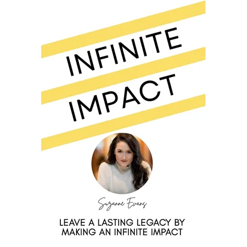 Infinite Impact: Leave a Lasting Legacy by Making an Infinite Impact