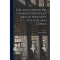 Life and Labour, or, Characteristics of men of Industry, Culture and Genius