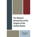 The Missed Revolution at the Origins of United States