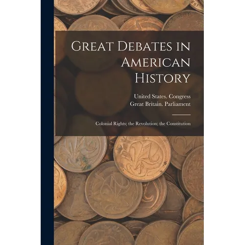 Great Debates in American History: Colonial Rights; the Revolution; the Constitution