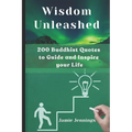 Wisdom Unleashed: 200 Buddhist Quotes to Guide and Inspire your Life