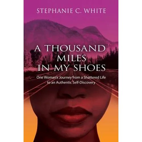 A THOUSAND MILES in MY SHOES: One Woman's Journey From A Shattered Life To An Authentic Self-Discovery
