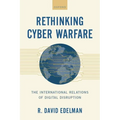 Rethinking Cyber Warfare: The International Relations of Digital Disruption