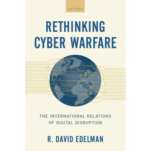 Rethinking Cyber Warfare: The International Relations of Digital Disruption