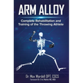Arm Alloy: Complete Rehabilitation and Training of the Throwing Athlete