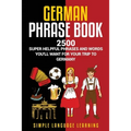 German Phrasebook: 2500 Super Helpful Phrases and Words You'll Want for Your Trip to Germany