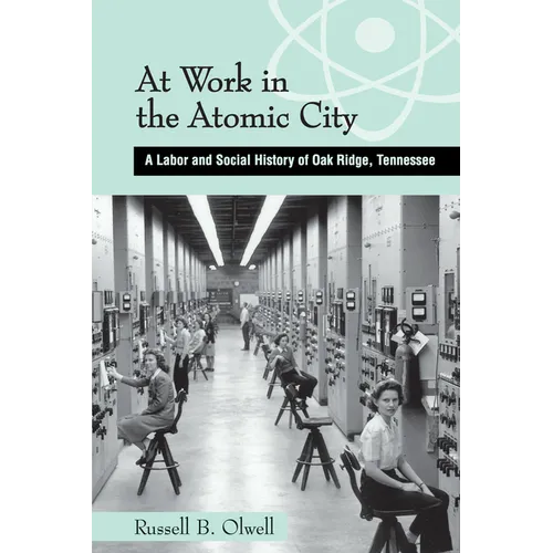 At Work in the Atomic City: A Labor and Social History of Oak Ridge, Tennessee