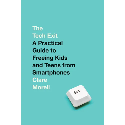 The Tech Exit: A Practical Guide to Freeing Kids and Teens from Smartphones