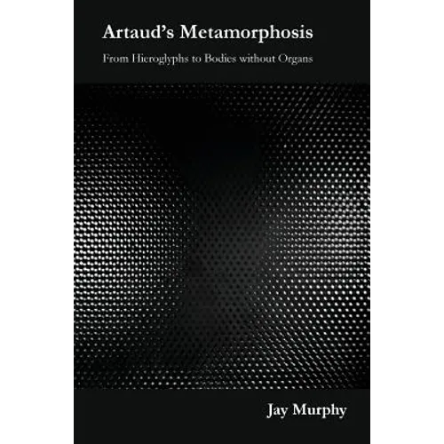 Artaud's Metamorphosis: From Hieroglyphs to Bodies without Organs