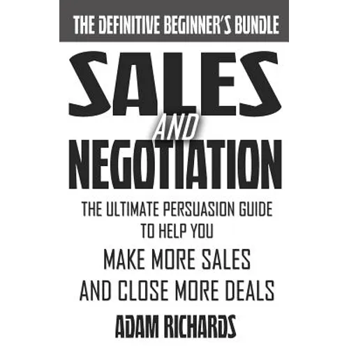 Sales & Negotiation: The Ultimate Persuasion Guide To Help You Make More Sales And Close More Deals