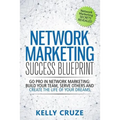 Network Marketing Success Blueprint: Go Pro in Network Marketing: Build Your Team, Serve Others and Create the Life of Your Dreams