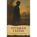 The Ottoman Caesar: Sultan Mehmed Fatih & His Conquests