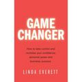 Game Changer: How to Take Control and Increase Your Confidence, Personal Power and Business Success
