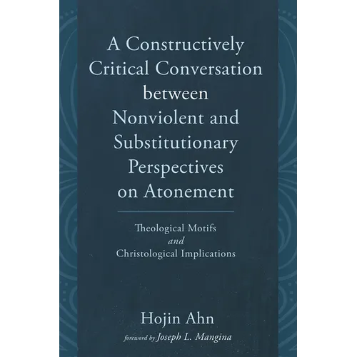 A Constructively Critical Conversation Between Nonviolent and Substitutionary Perspectives on Atonement: Theological Motifs and Christological Implica