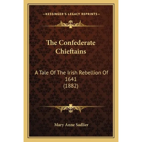 The Confederate Chieftains: A Tale Of The Irish Rebellion Of 1641 (1882)
