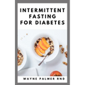 Intermittent Fasting for Diabetes: The Complete Guide to Fasting and Heal Your Body Through Intermittent