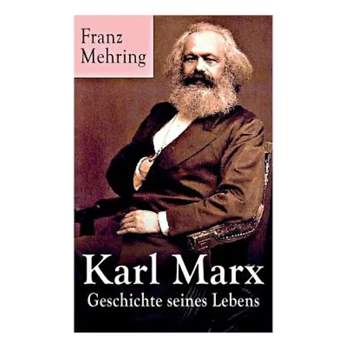 Karl Marx - Geschichte seines Lebens: Biografie