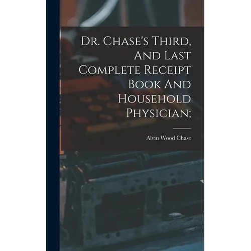 Dr. Chase's Third, And Last Complete Receipt Book And Household Physician;