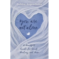 You Are Not Alone: A Heartfelt Guide to Grief, Healing, and Hope